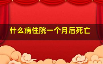 什么病住院一个月后死亡