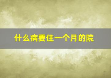 什么病要住一个月的院