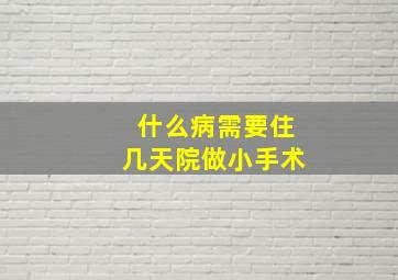 什么病需要住几天院做小手术