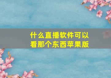 什么直播软件可以看那个东西苹果版