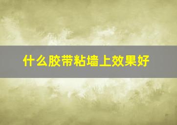 什么胶带粘墙上效果好