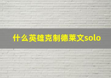 什么英雄克制德莱文solo