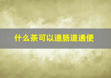 什么茶可以通肠道通便