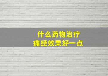 什么药物治疗痛经效果好一点