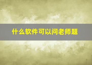 什么软件可以问老师题