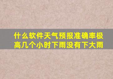 什么软件天气预报准确率极高几个小时下雨没有下大雨