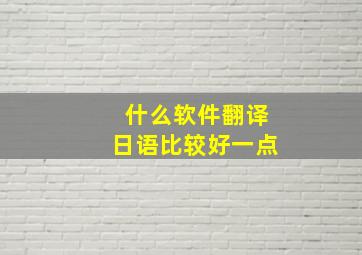 什么软件翻译日语比较好一点