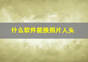 什么软件能换照片人头