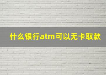 什么银行atm可以无卡取款