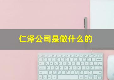 仁泽公司是做什么的