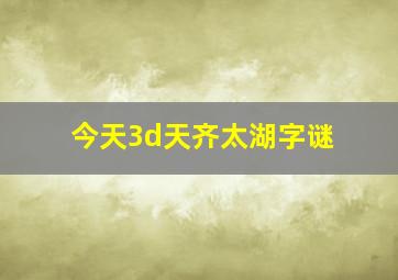 今天3d天齐太湖字谜