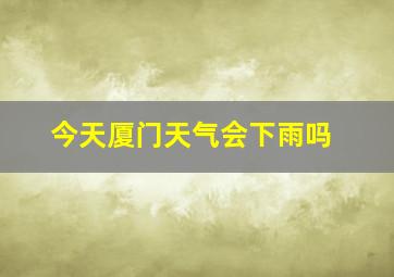 今天厦门天气会下雨吗