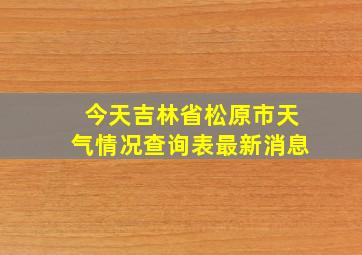 今天吉林省松原市天气情况查询表最新消息