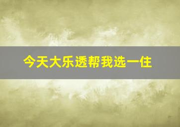 今天大乐透帮我选一住