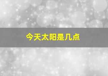 今天太阳是几点