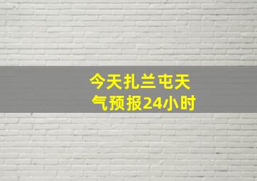 今天扎兰屯天气预报24小时