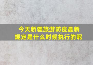 今天新疆旅游防疫最新规定是什么时候执行的呢