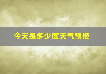 今天是多少度天气预报