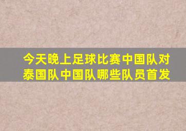 今天晚上足球比赛中国队对泰国队中国队哪些队员首发