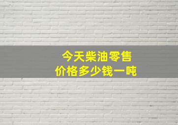 今天柴油零售价格多少钱一吨