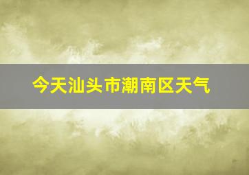 今天汕头市潮南区天气