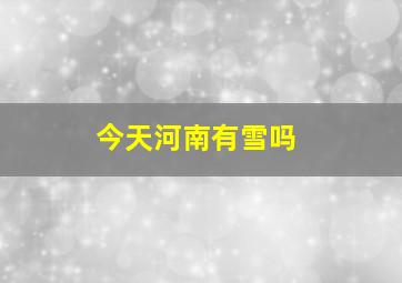 今天河南有雪吗