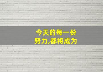 今天的每一份努力,都将成为