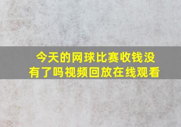 今天的网球比赛收钱没有了吗视频回放在线观看