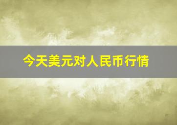 今天美元对人民币行情