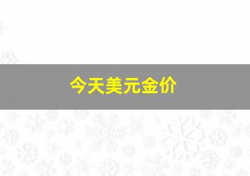 今天美元金价