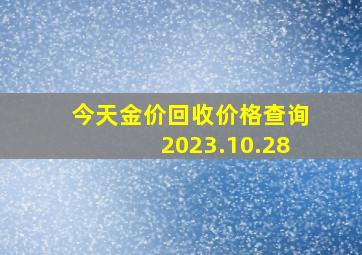 今天金价回收价格查询2023.10.28