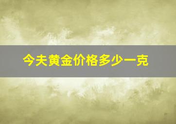 今夫黄金价格多少一克