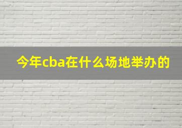 今年cba在什么场地举办的