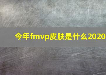 今年fmvp皮肤是什么2020