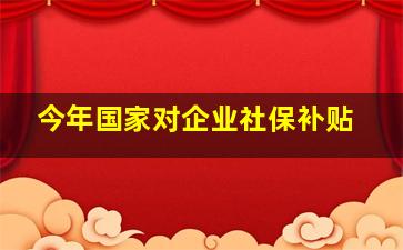 今年国家对企业社保补贴