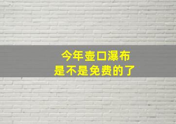 今年壶口瀑布是不是免费的了