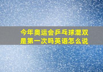 今年奥运会乒乓球混双是第一次吗英语怎么说