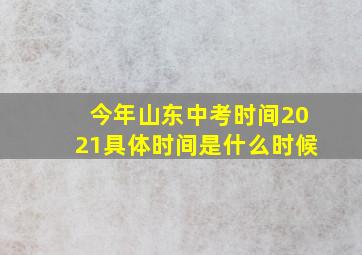 今年山东中考时间2021具体时间是什么时候