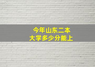 今年山东二本大学多少分能上