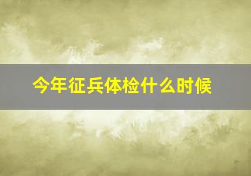 今年征兵体检什么时候