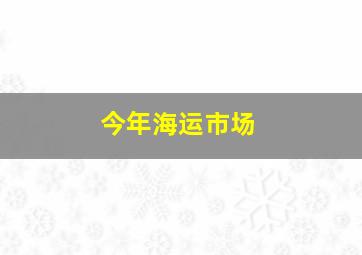 今年海运市场