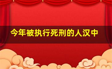 今年被执行死刑的人汉中