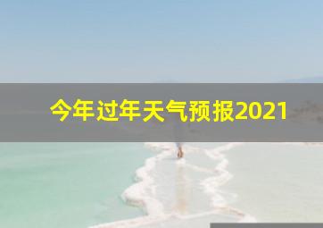 今年过年天气预报2021