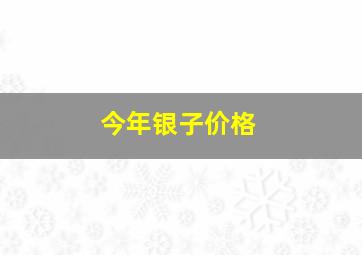 今年银子价格