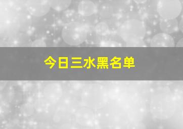 今日三水黑名单