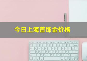 今日上海首饰金价格