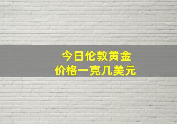 今日伦敦黄金价格一克几美元