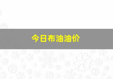 今日布油油价