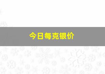 今日每克银价