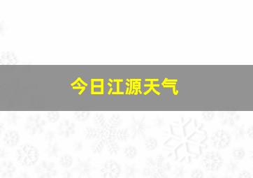 今日江源天气